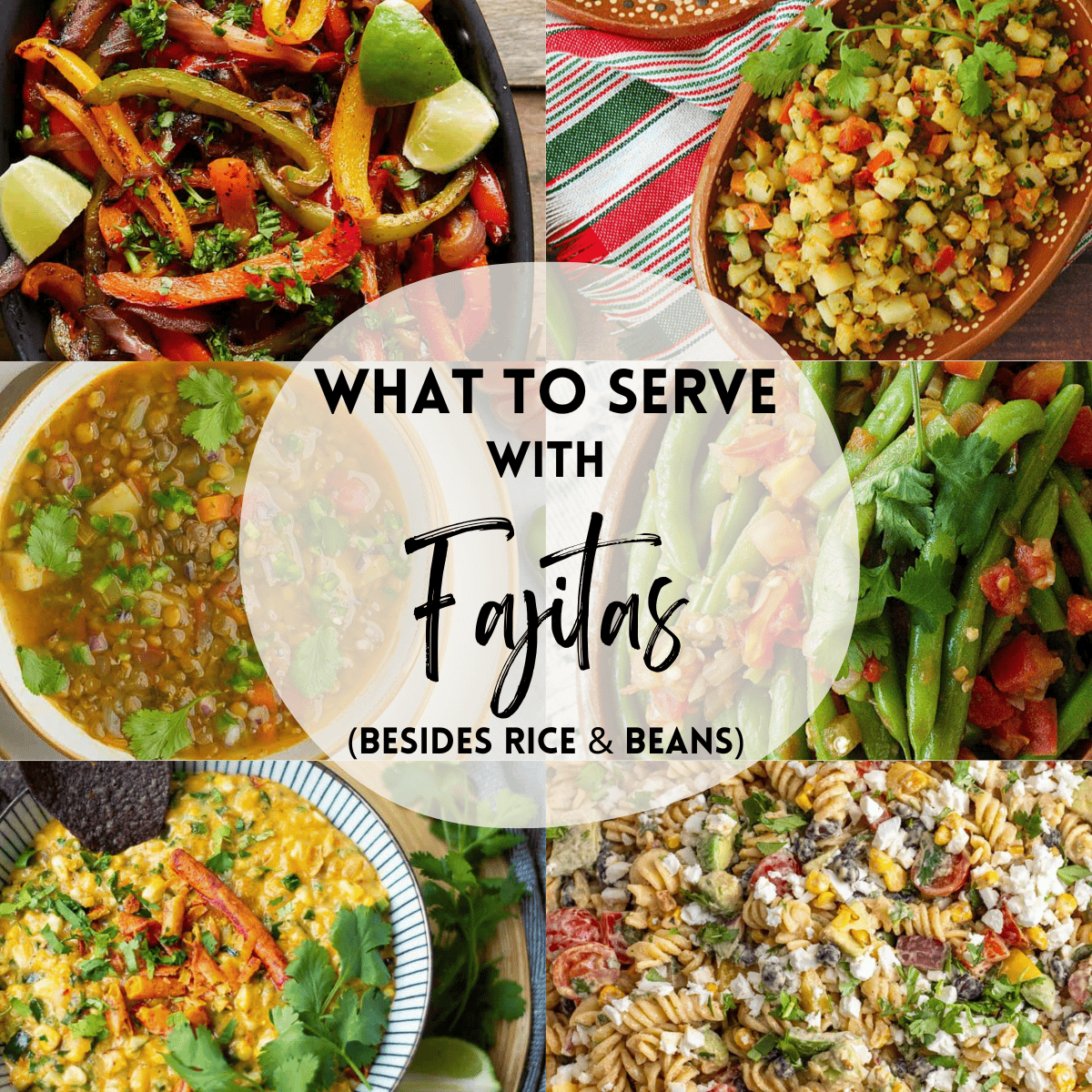 A 6 photo collage showing side dish recipes with text overlay that says 'what to serve with fajitas (besides rice & beans)'. 